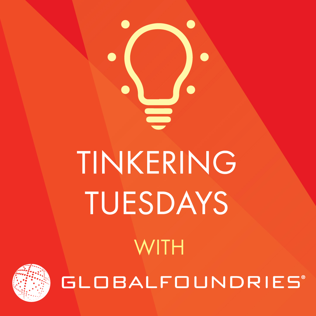 Tinkering Tuesdays with Global Foundries