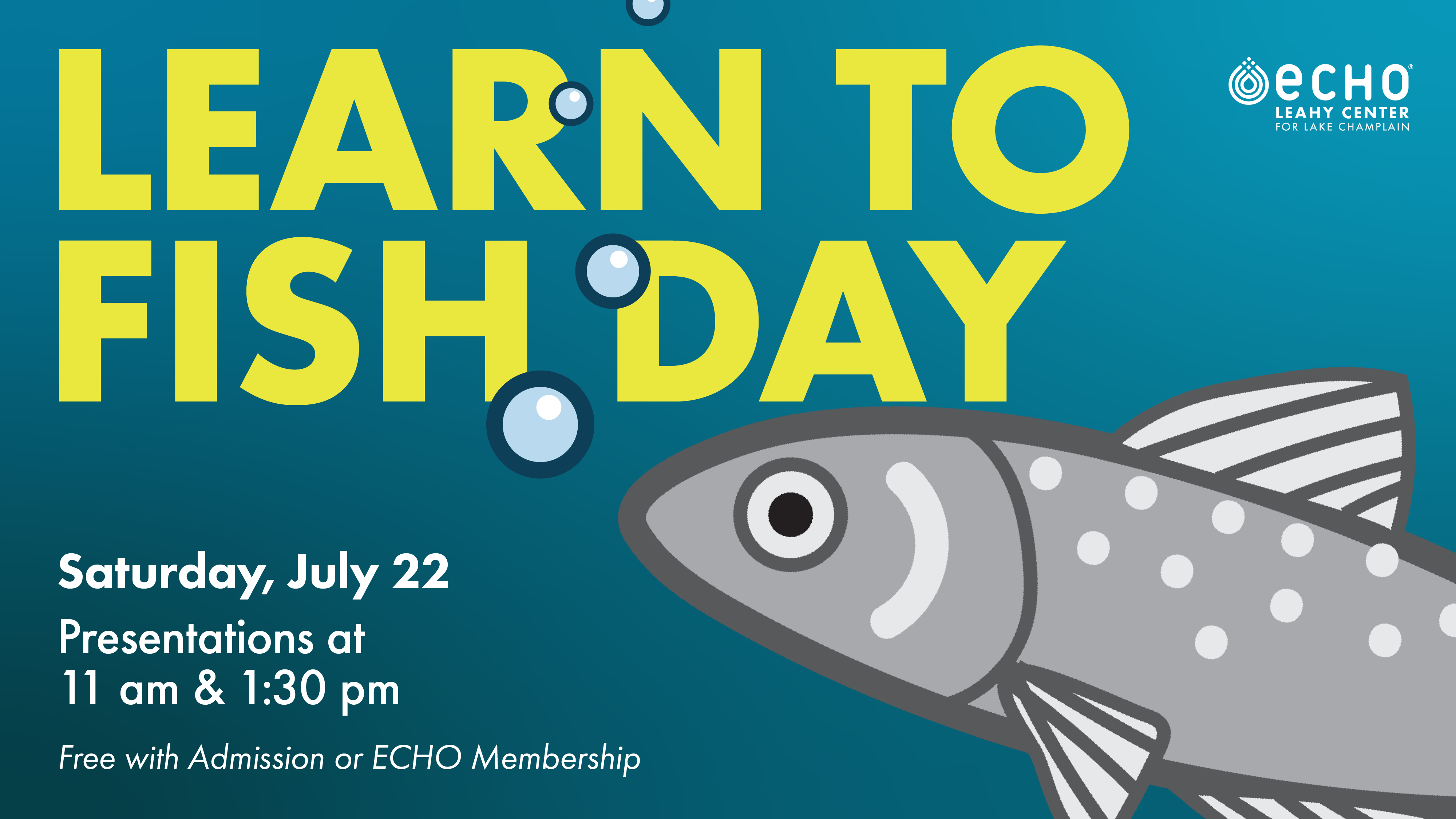 A dark teal background with an illustration of a gray fish. Text reads LEARN TO FISH DAY Saturday, July 22. Presentations at 11am and 1:30pm. Free with Admission or ECHO Membership.