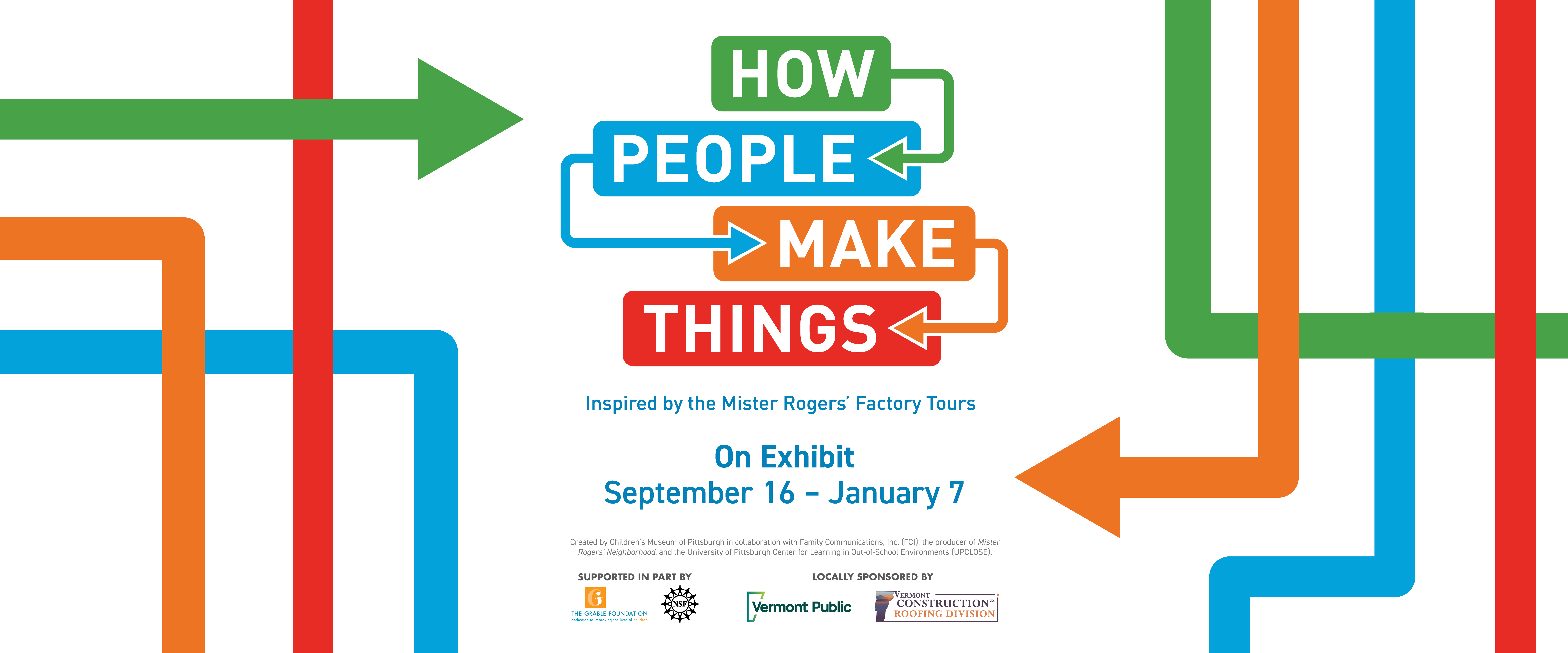 White graphic with multicolored arrows that reads HOW PEOPLE MAKE THINGS: Inspired by the Mister Rogers' Factory Tours, On Exhibit September 16 – January 7.