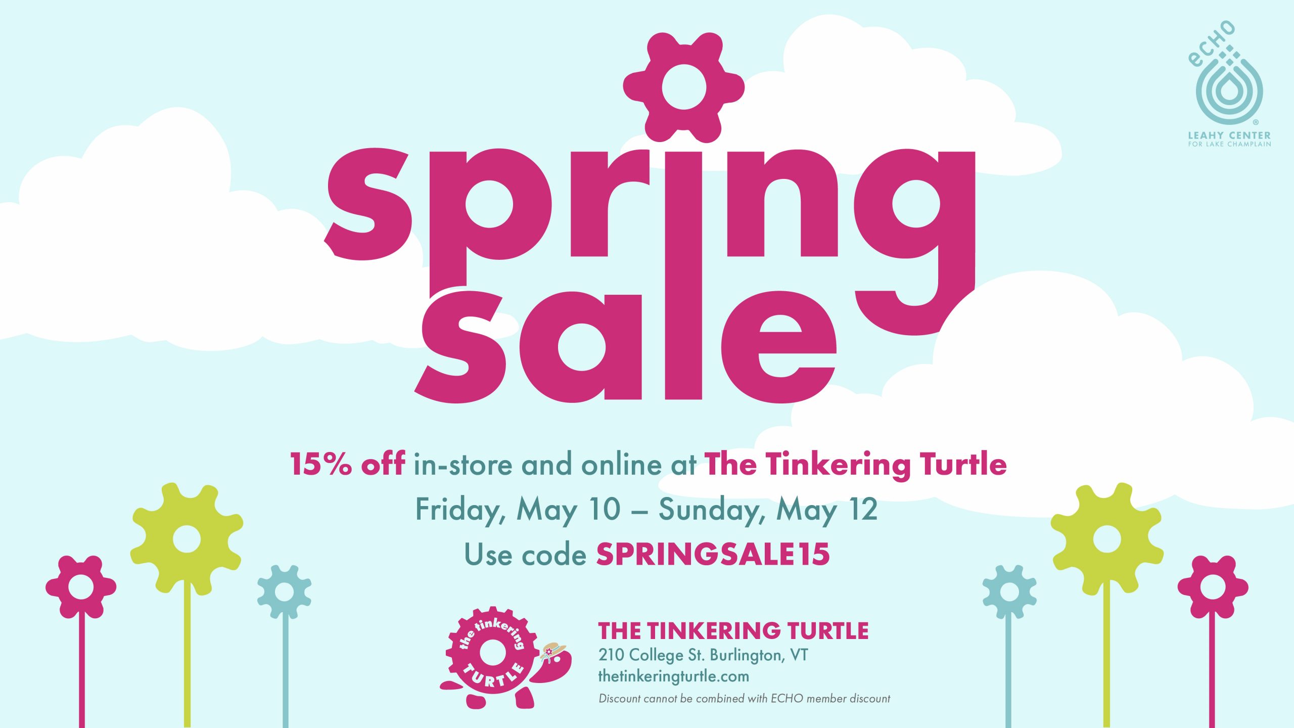 Bright blue graphic with white fluffy clouds and abstract colorful flowers. Text reads "Spring Sale: 15% off in-store and online at The Tinkering Turtle Friday, May 10 thru Sunday, May 12. Use code SPRINGSALE15." Tinkering turtle logo. Bottom text reads "The Tinkering Turtle, 210 College St., Burlington, VT. thetinkeringturtle.com. Discount cannot be combined with ECHO member discount."